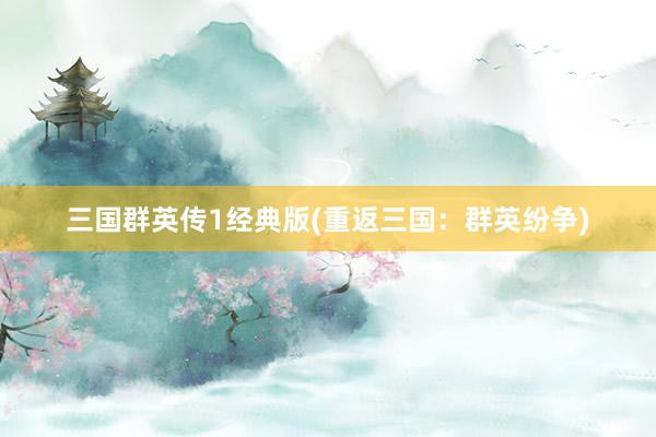 三国群英传1经典版(重返三国：群英纷争)